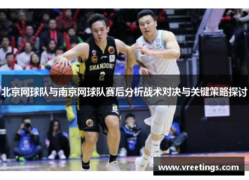北京网球队与南京网球队赛后分析战术对决与关键策略探讨