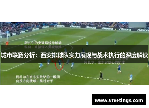 城市联赛分析：西安排球队实力展现与战术执行的深度解读