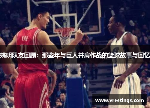 姚明队友回顾：那些年与巨人并肩作战的篮球故事与回忆